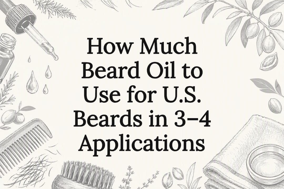 How Much Beard Oil to Use for U.S. Beards in 3–4 Applications